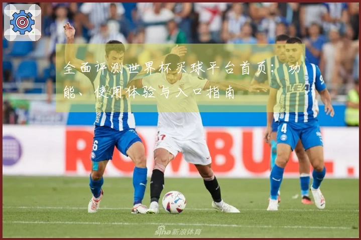 全面评测世界杯买球平台首页：功能、使用体验与入口指南
